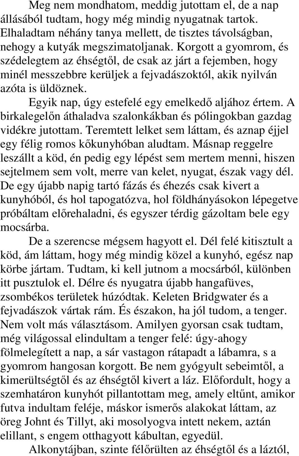 Egyik nap, úgy estefelé egy emelkedı aljához értem. A birkalegelın áthaladva szalonkákban és pólingokban gazdag vidékre jutottam.