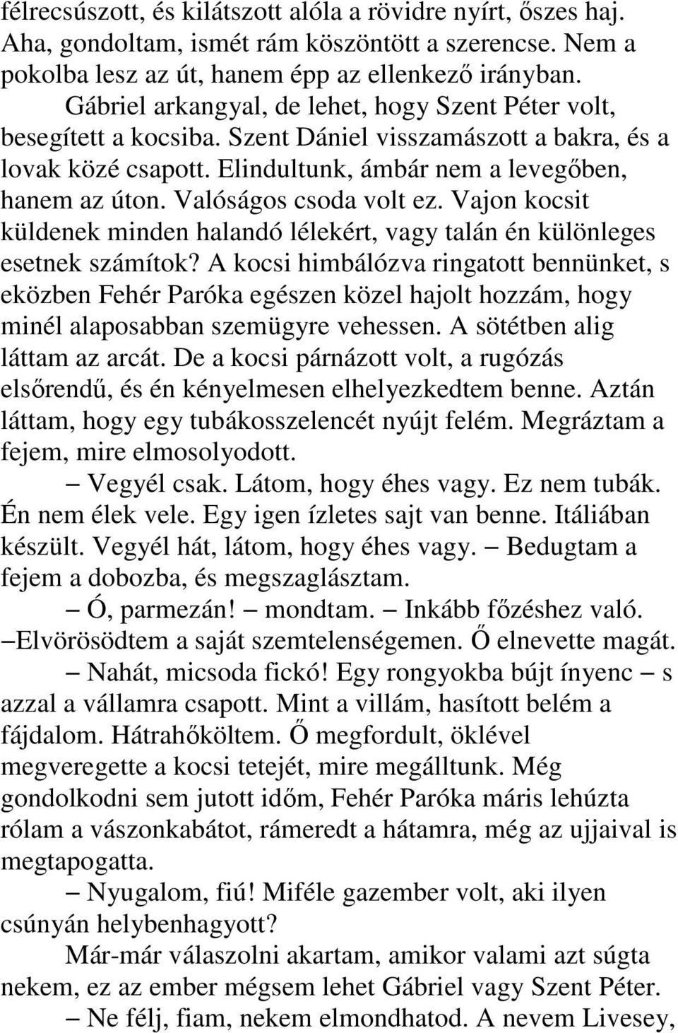 Valóságos csoda volt ez. Vajon kocsit küldenek minden halandó lélekért, vagy talán én különleges esetnek számítok?