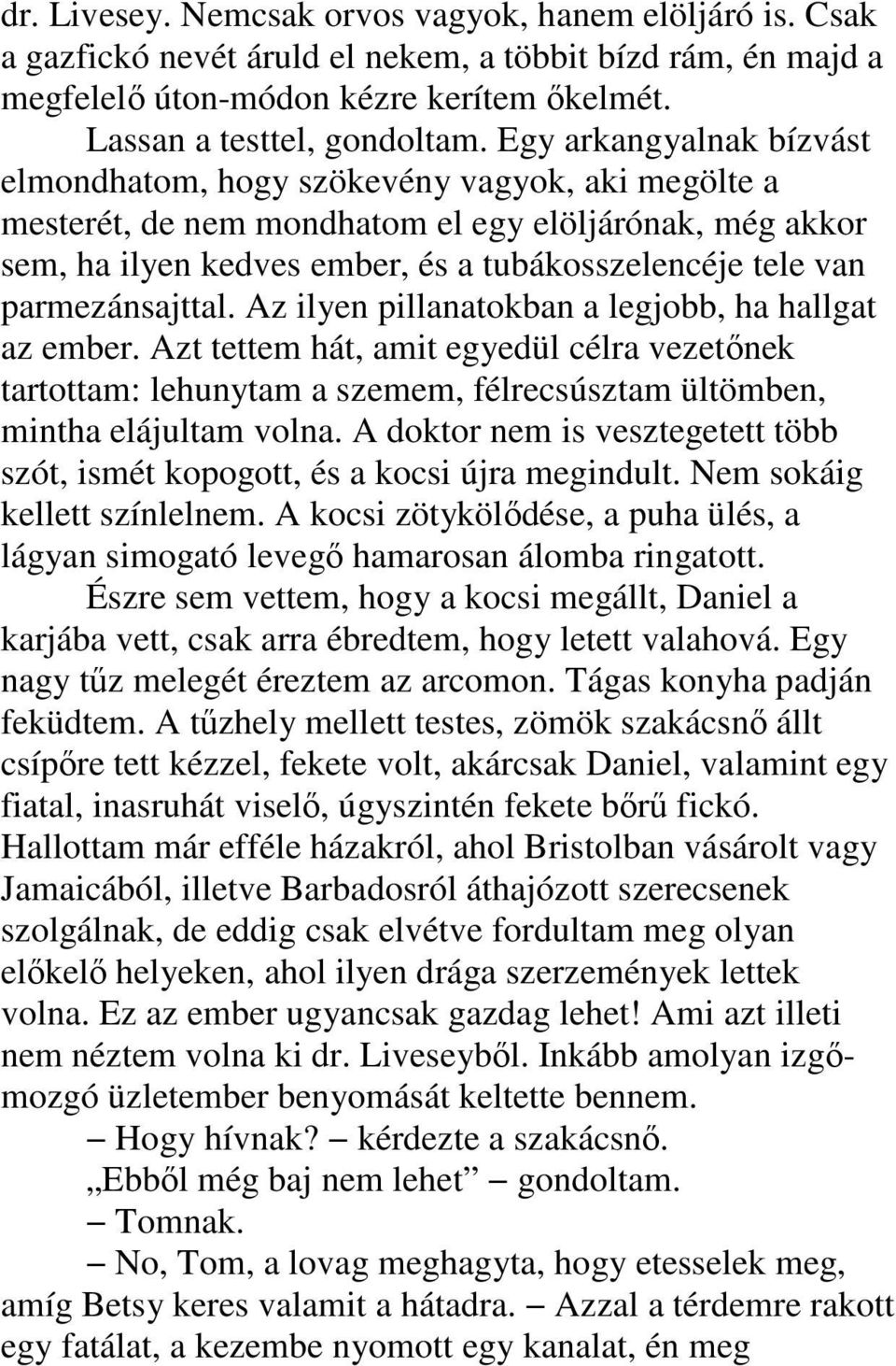 parmezánsajttal. Az ilyen pillanatokban a legjobb, ha hallgat az ember. Azt tettem hát, amit egyedül célra vezetınek tartottam: lehunytam a szemem, félrecsúsztam ültömben, mintha elájultam volna.