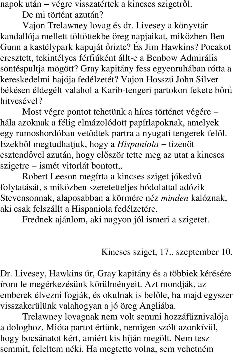 Pocakot eresztett, tekintélyes férfiúként állt-e a Benbow Admirális söntéspultja mögött? Gray kapitány fess egyenruhában rótta a kereskedelmi hajója fedélzetét?