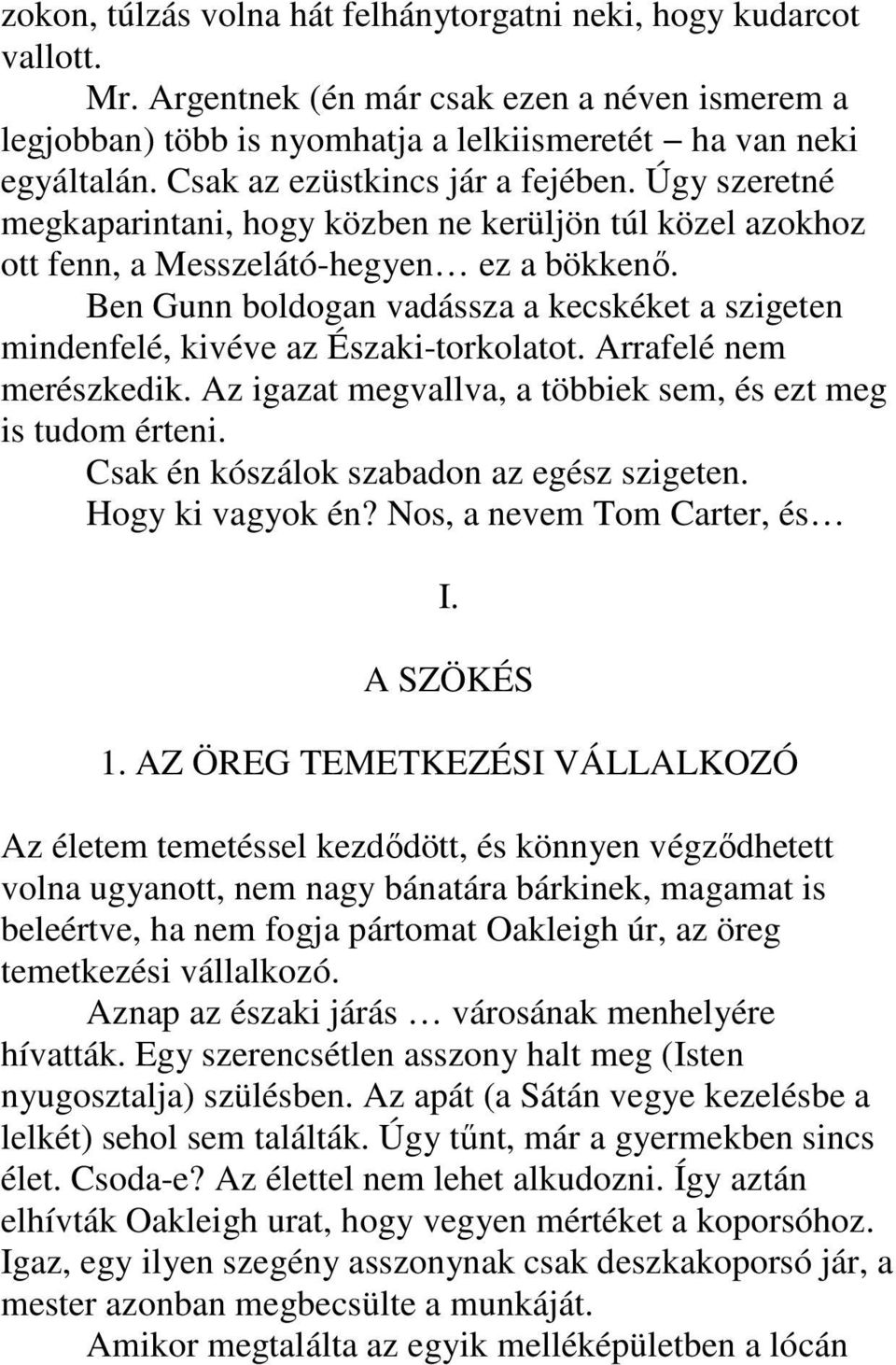 Ben Gunn boldogan vadássza a kecskéket a szigeten mindenfelé, kivéve az Északi-torkolatot. Arrafelé nem merészkedik. Az igazat megvallva, a többiek sem, és ezt meg is tudom érteni.