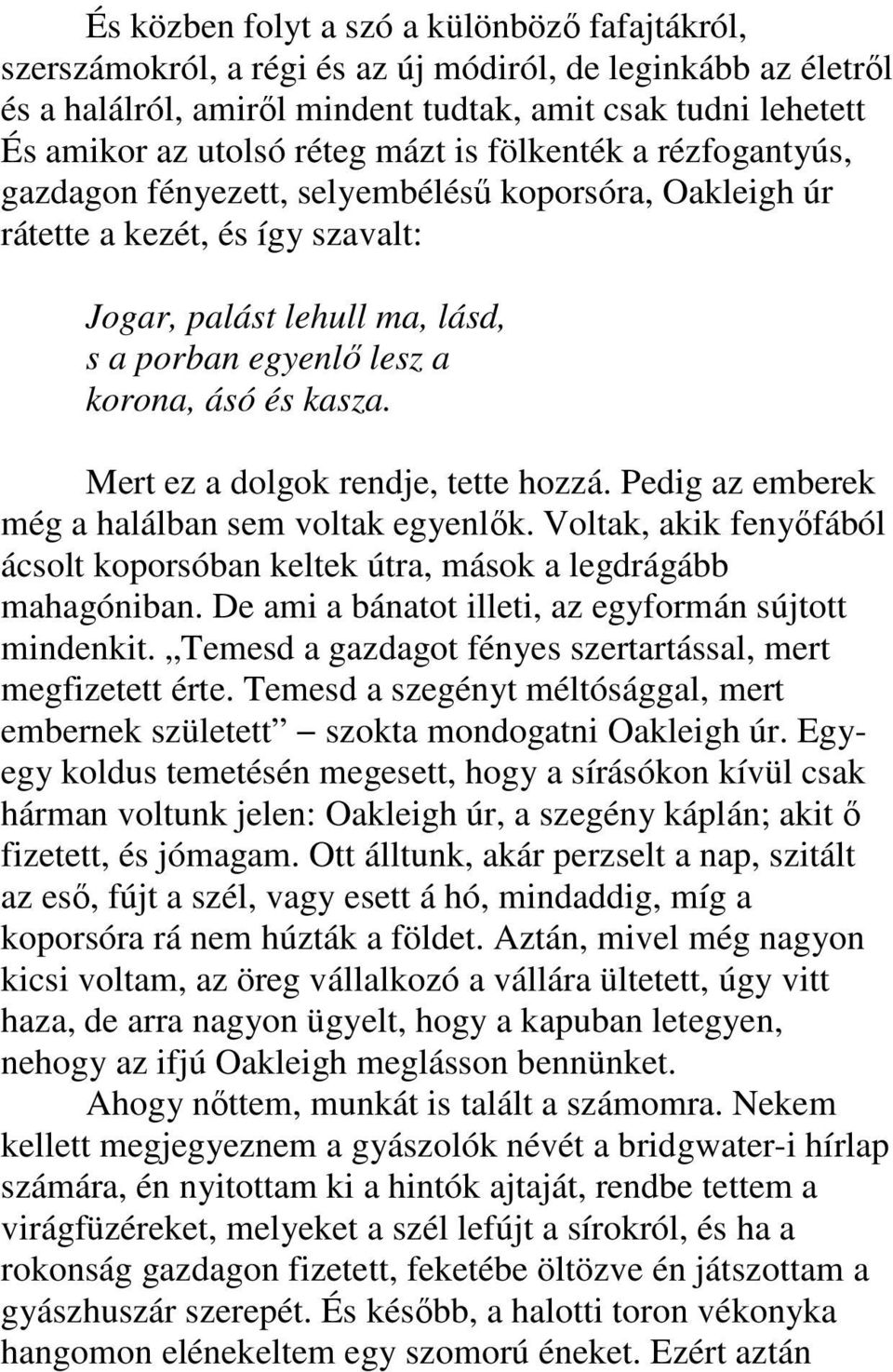 kasza. Mert ez a dolgok rendje, tette hozzá. Pedig az emberek még a halálban sem voltak egyenlık. Voltak, akik fenyıfából ácsolt koporsóban keltek útra, mások a legdrágább mahagóniban.