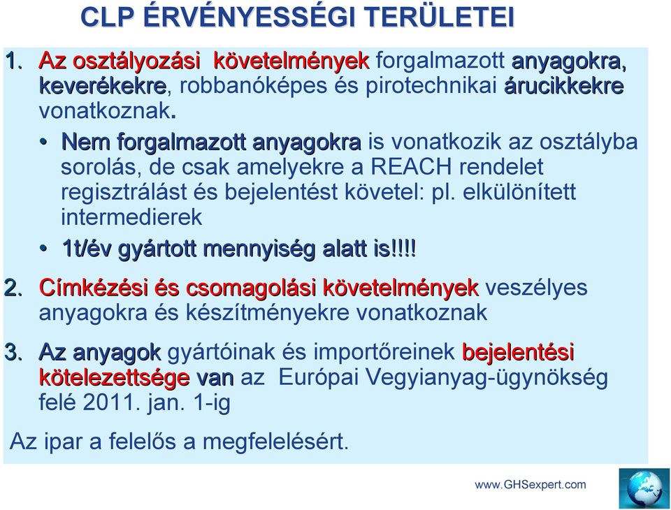 Nem forgalmazott anyagokra is vonatkozik az osztályba sorolás, de csak amelyekre a REACH rendelet regisztrálást és bejelentést követel: pl.