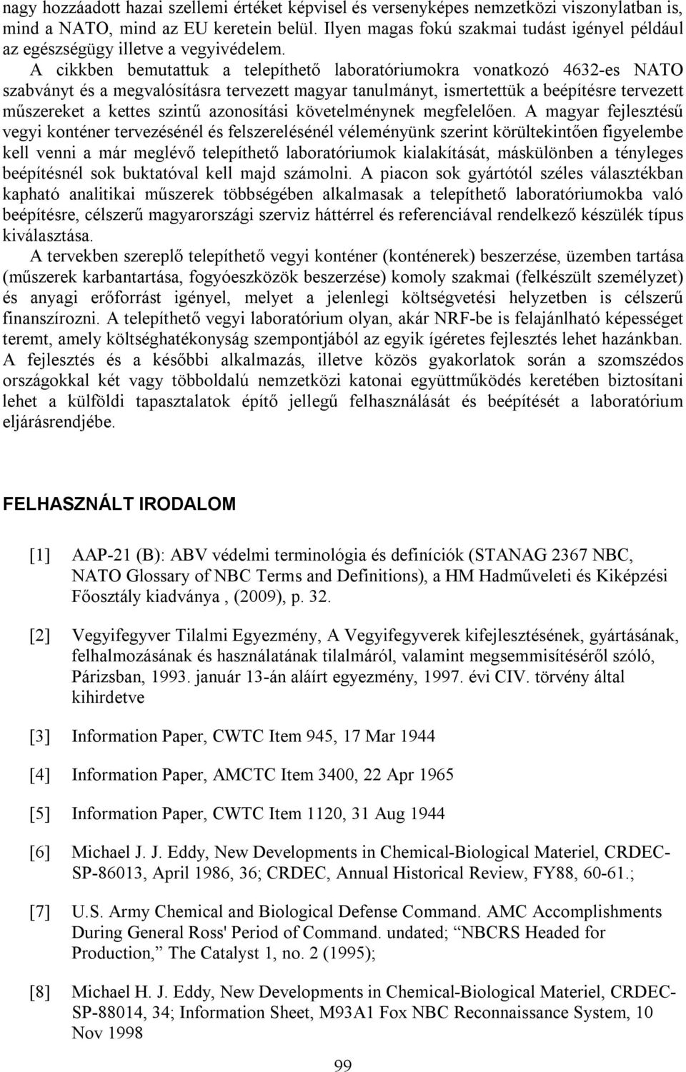 A cikkben bemutattuk a telepíthető laboratóriumokra vonatkozó 4632-es NATO szabványt és a megvalósításra tervezett magyar tanulmányt, ismertettük a beépítésre tervezett műszereket a kettes szintű