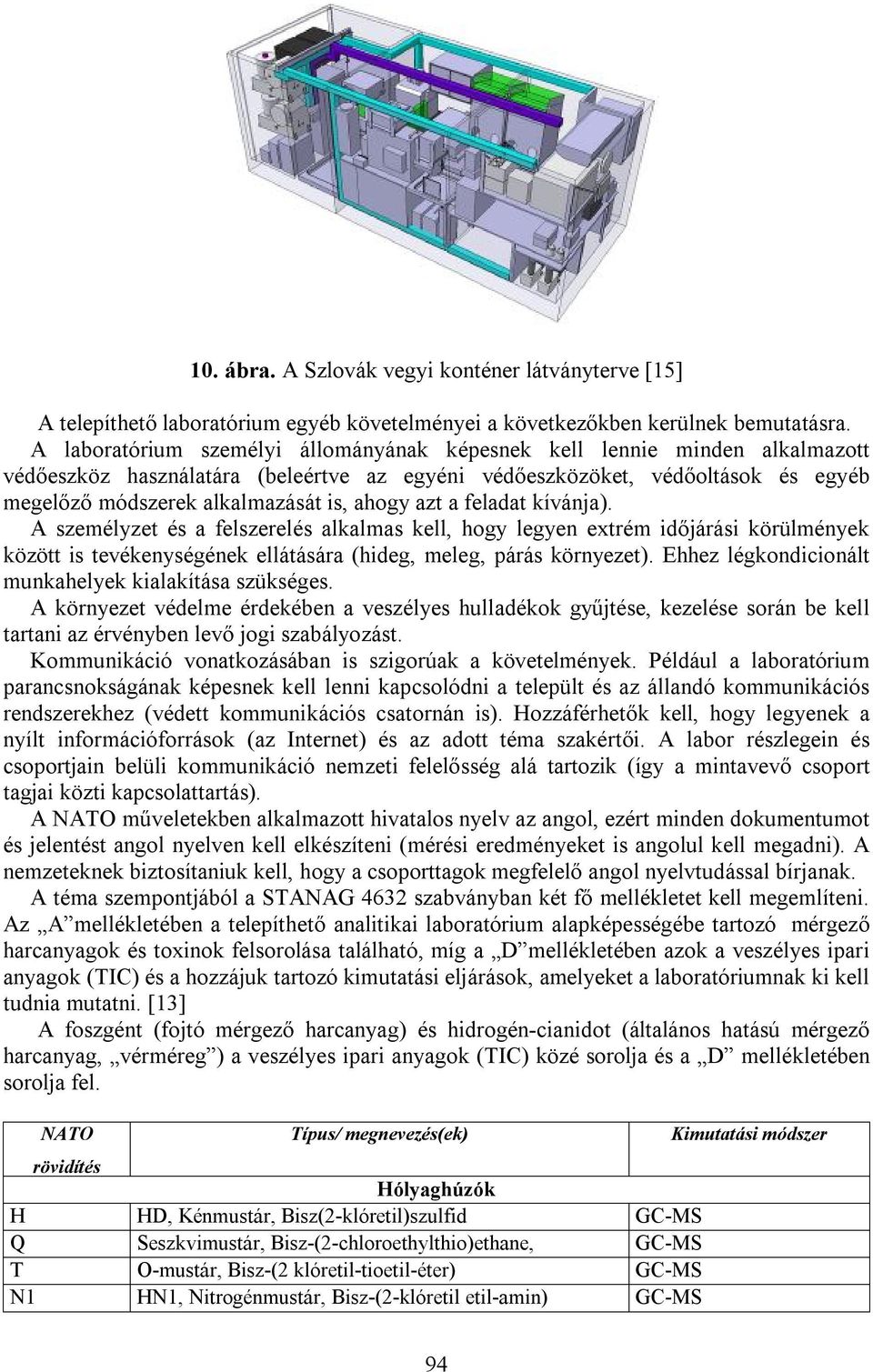 ahogy azt a feladat kívánja). A személyzet és a felszerelés alkalmas kell, hogy legyen extrém időjárási körülmények között is tevékenységének ellátására (hideg, meleg, párás környezet).