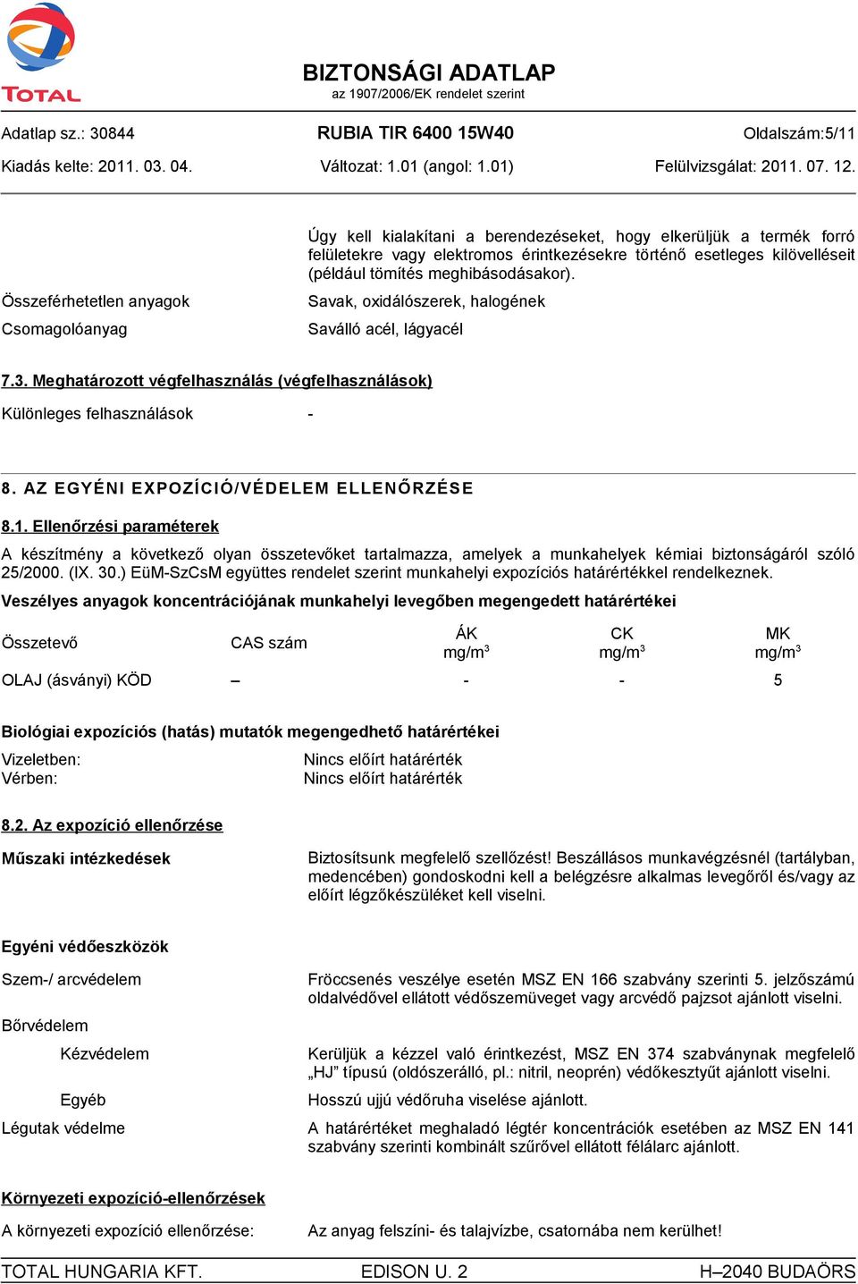 történő esetleges kilövelléseit (például tömítés meghibásodásakor). Savak, oxidálószerek, halogének Saválló acél, lágyacél 7.3.