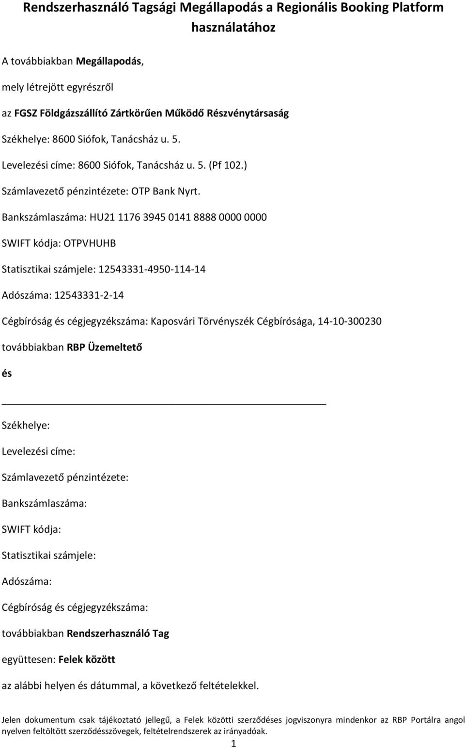 Bankszámlaszáma: HU21 1176 3945 0141 8888 0000 0000 SWIFT kódja: OTPVHUHB Statisztikai számjele: 12543331-4950-114-14 Adószáma: 12543331-2-14 Cégbíróság és cégjegyzékszáma: Kaposvári Törvényszék