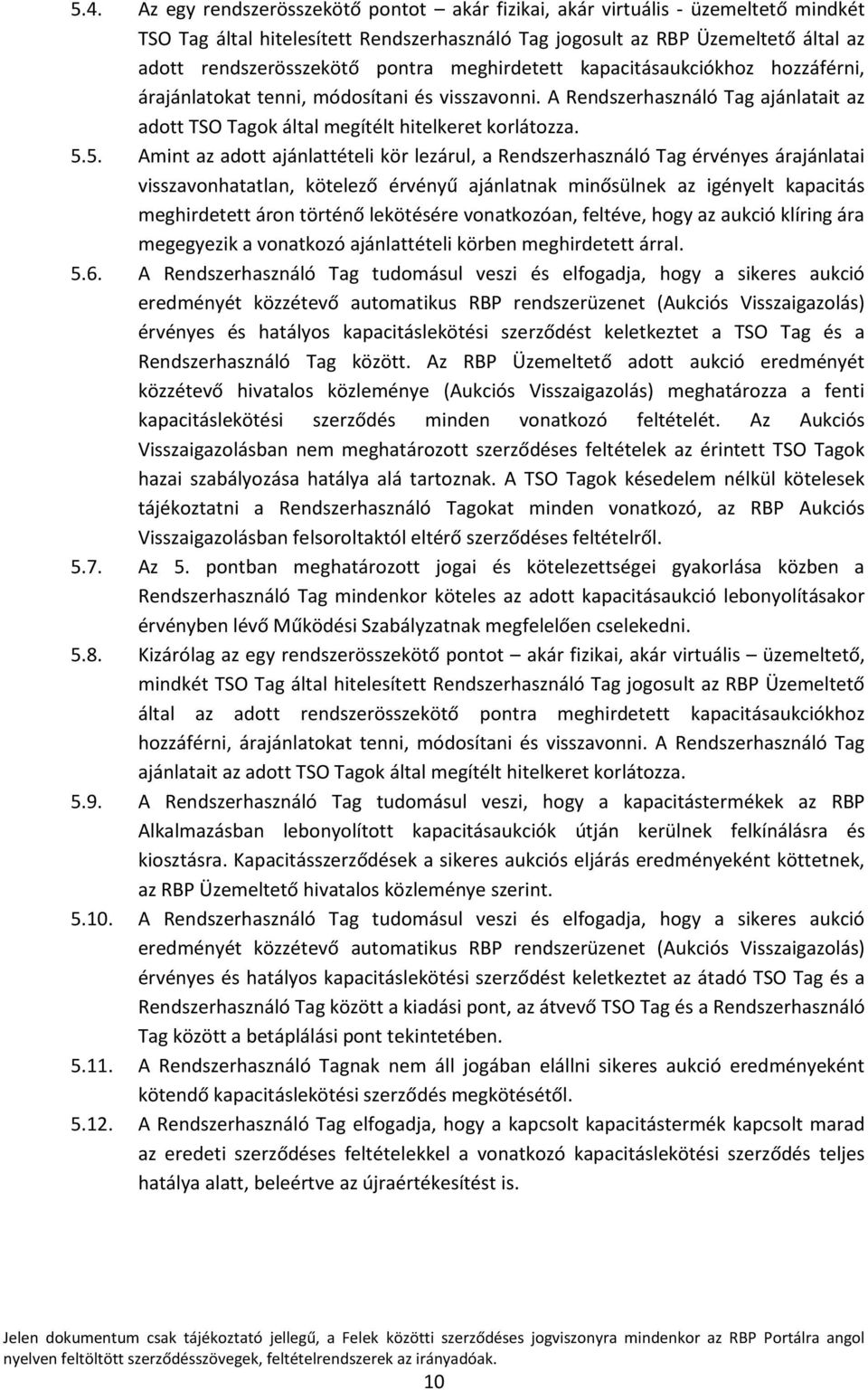 5. Amint az adott ajánlattételi kör lezárul, a Rendszerhasználó Tag érvényes árajánlatai visszavonhatatlan, kötelező érvényű ajánlatnak minősülnek az igényelt kapacitás meghirdetett áron történő