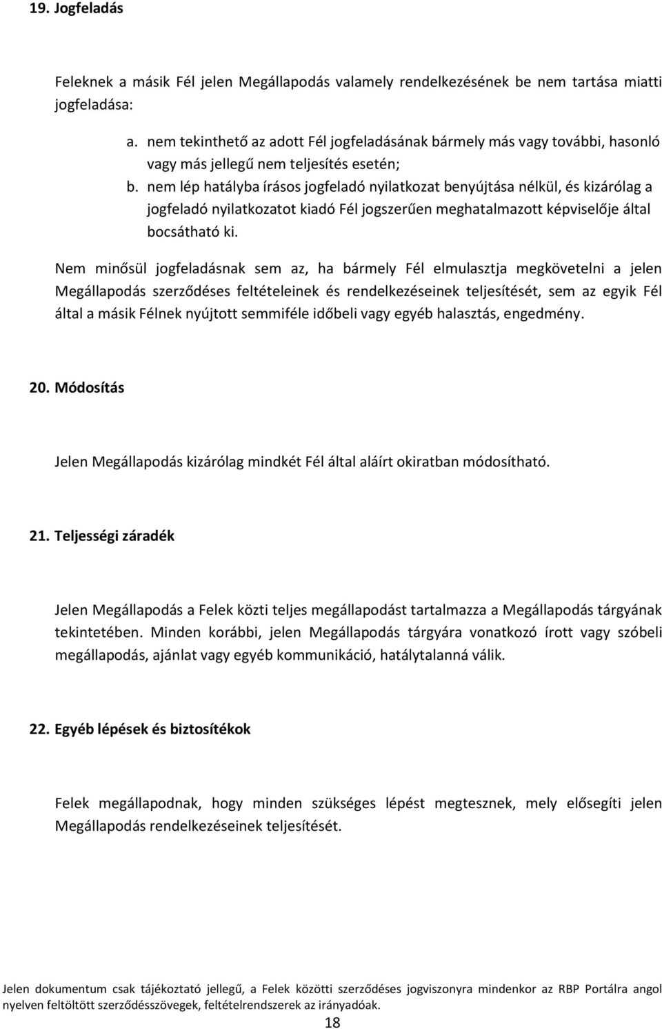 nem lép hatályba írásos jogfeladó nyilatkozat benyújtása nélkül, és kizárólag a jogfeladó nyilatkozatot kiadó Fél jogszerűen meghatalmazott képviselője által bocsátható ki.