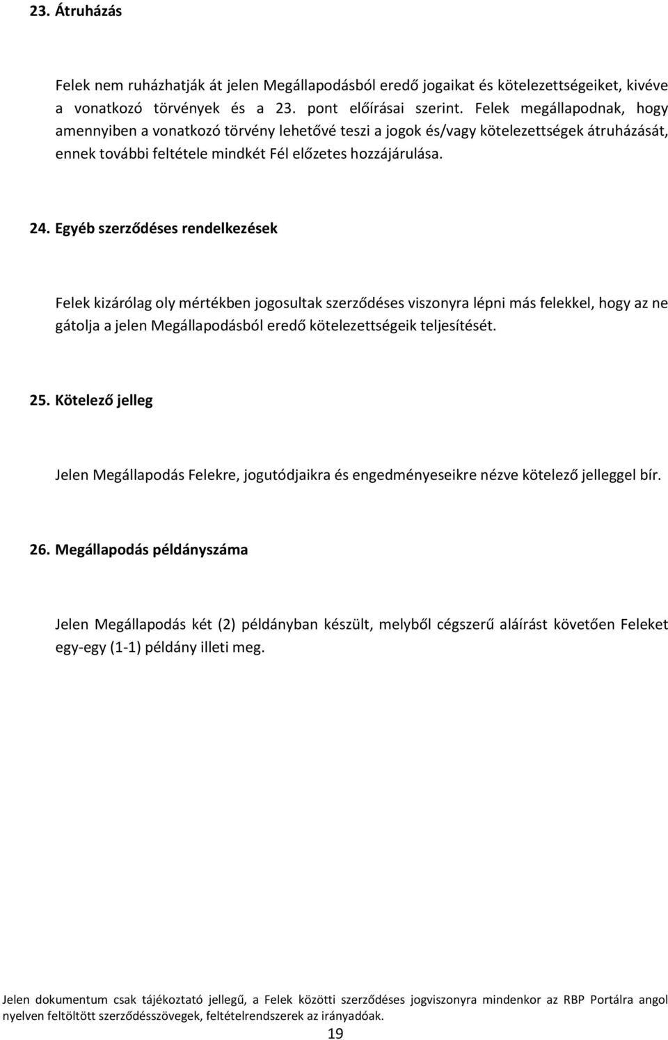 Egyéb szerződéses rendelkezések Felek kizárólag oly mértékben jogosultak szerződéses viszonyra lépni más felekkel, hogy az ne gátolja a jelen Megállapodásból eredő kötelezettségeik teljesítését. 25.