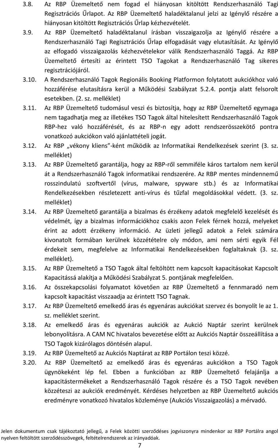 Az RBP Üzemeltető haladéktalanul írásban visszaigazolja az Igénylő részére a Rendszerhasználó Tagi Regisztrációs Űrlap elfogadását vagy elutasítását.