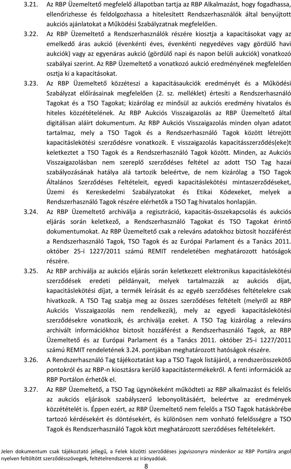 Az RBP Üzemeltető a Rendszerhasználók részére kiosztja a kapacitásokat vagy az emelkedő áras aukció (évenkénti éves, évenkénti negyedéves vagy gördülő havi aukciók) vagy az egyenáras aukció (gördülő