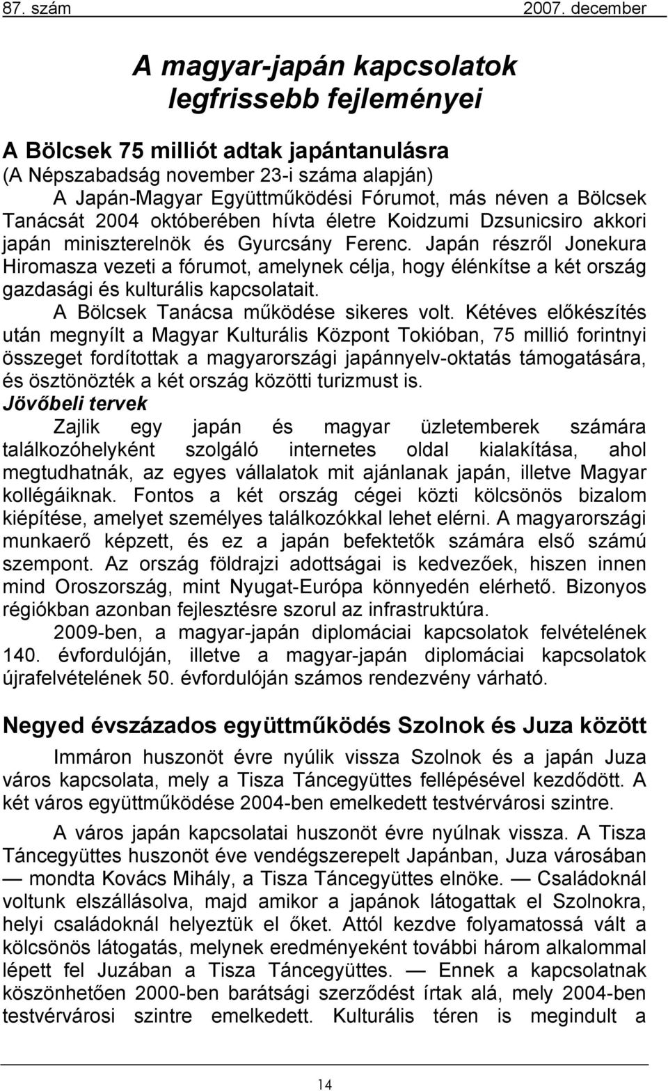 Japán részről Jonekura Hiromasza vezeti a fórumot, amelynek célja, hogy élénkítse a két ország gazdasági és kulturális kapcsolatait. A Bölcsek Tanácsa működése sikeres volt.