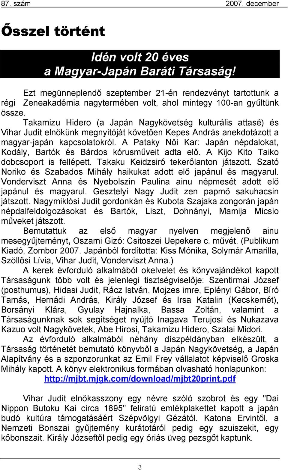 A Pataky Női Kar: Japán népdalokat, Kodály, Bartók és Bárdos kórusműveit adta elő. A Kijo Kito Taiko dobcsoport is fellépett. Takaku Keidzsiró tekerőlanton játszott.