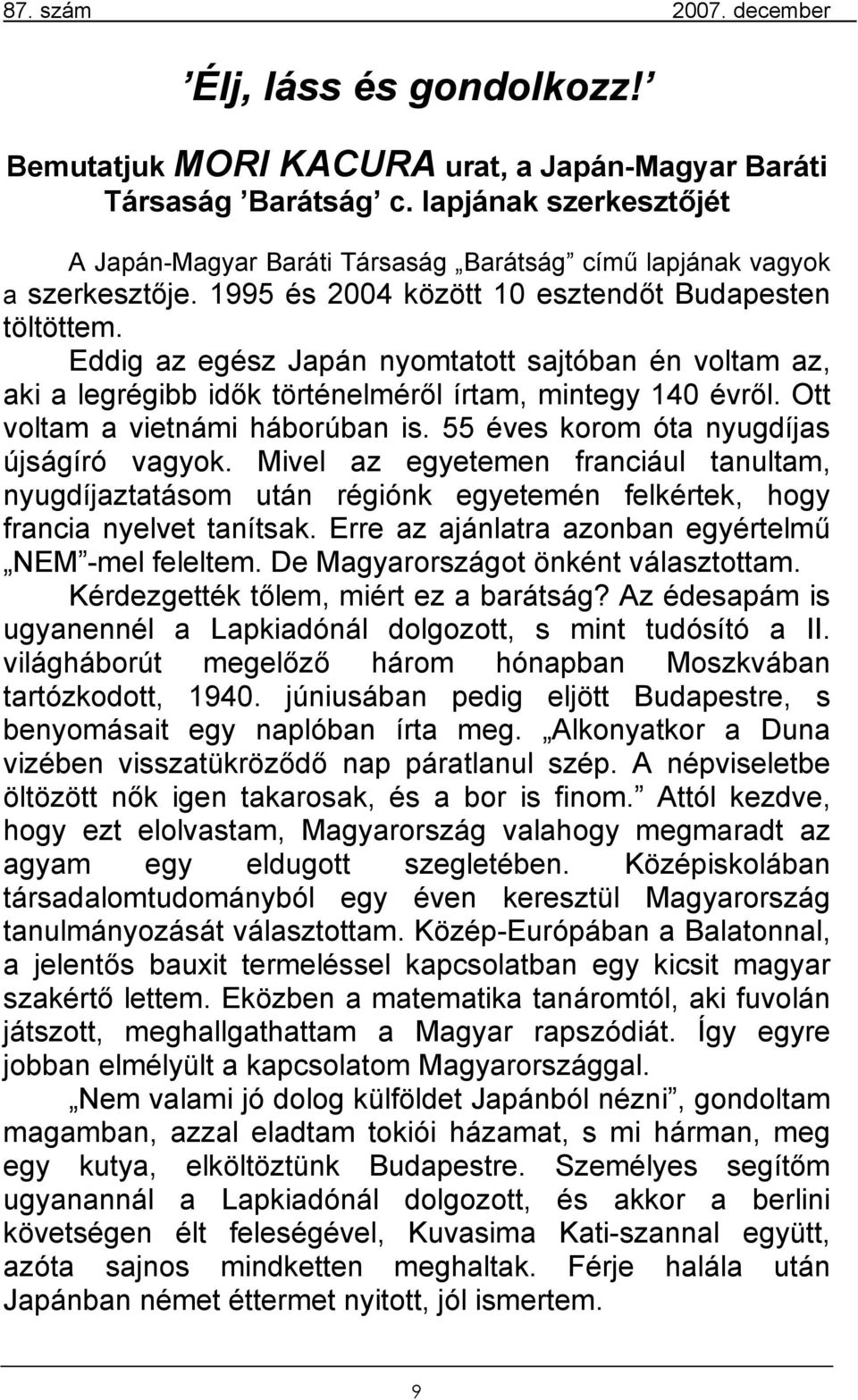 Ott voltam a vietnámi háborúban is. 55 éves korom óta nyugdíjas újságíró vagyok.