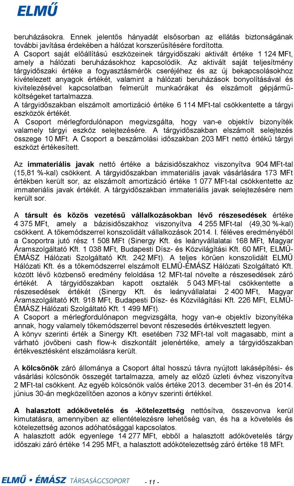 Az aktivált saját teljesítmény tárgyidőszaki értéke a fogyasztásmérők cseréjéhez és az új bekapcsolásokhoz kivételezett anyagok értékét, valamint a hálózati beruházások bonyolításával és