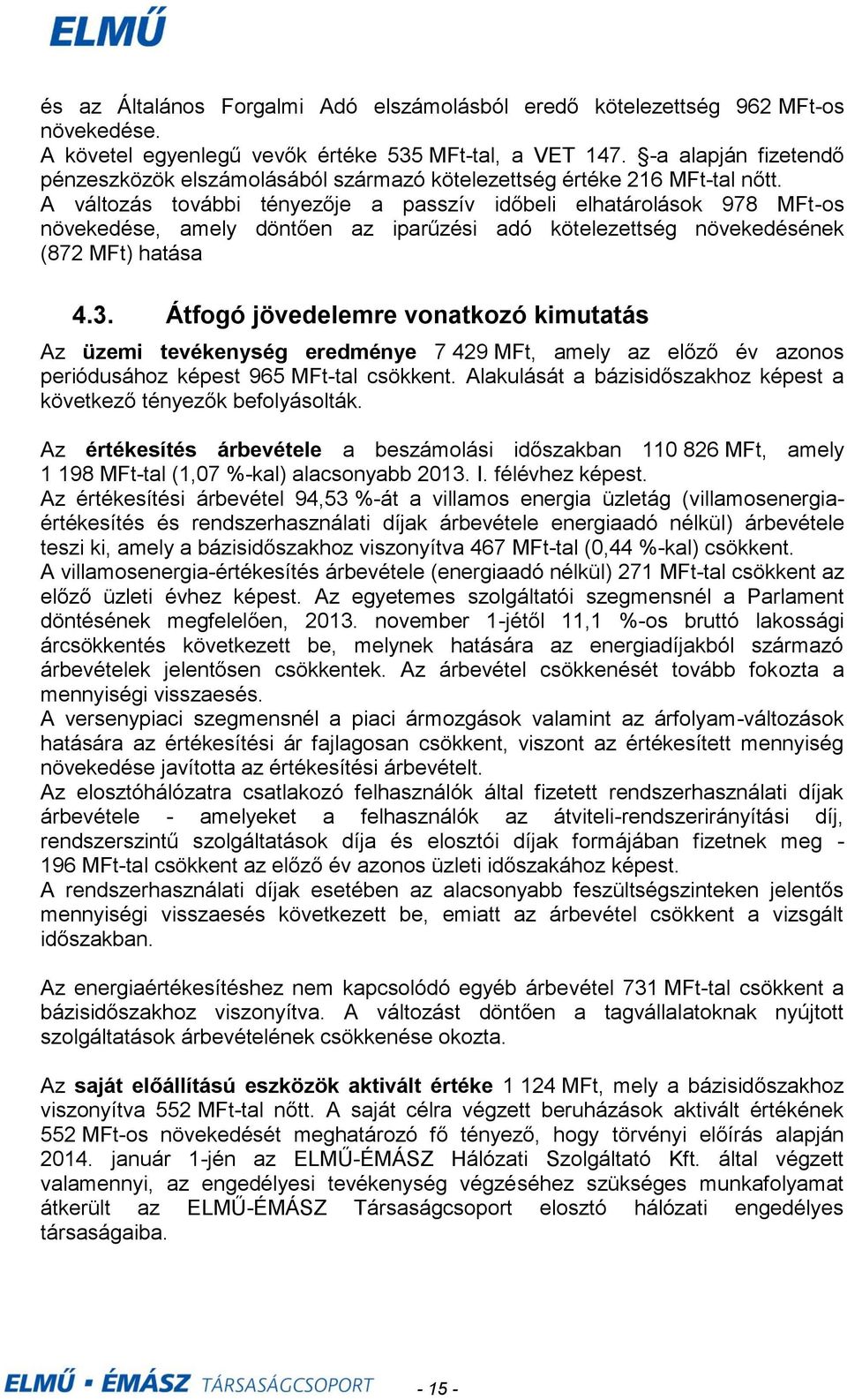 A változás további tényezője a passzív időbeli elhatárolások 978 MFtos növekedése, amely döntően az iparűzési adó kötelezettség növekedésének (872 MFt) hatása 4.3.