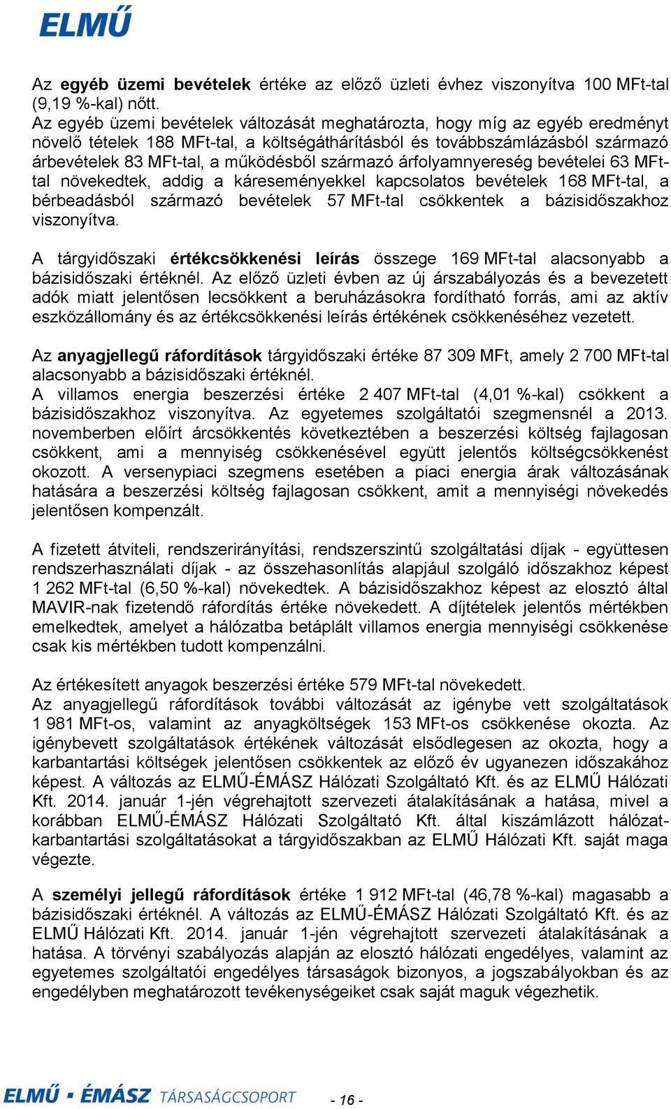 származó árfolyamnyereség bevételei 63 MFttal növekedtek, addig a káreseményekkel kapcsolatos bevételek 168 MFttal, a bérbeadásból származó bevételek 57 MFttal csökkentek a bázisidőszakhoz