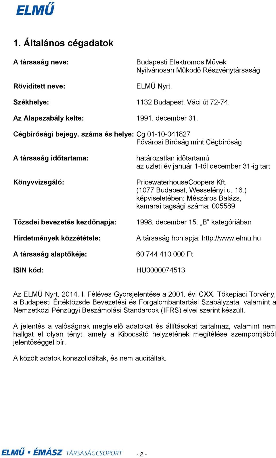 0110041827 Fővárosi Bíróság mint Cégbíróság A társaság időtartama: Könyvvizsgáló: Tőzsdei bevezetés kezdőnapja: Hirdetmények közzététele: A társaság alaptőkéje: ISIN kód: határozatlan időtartamú az