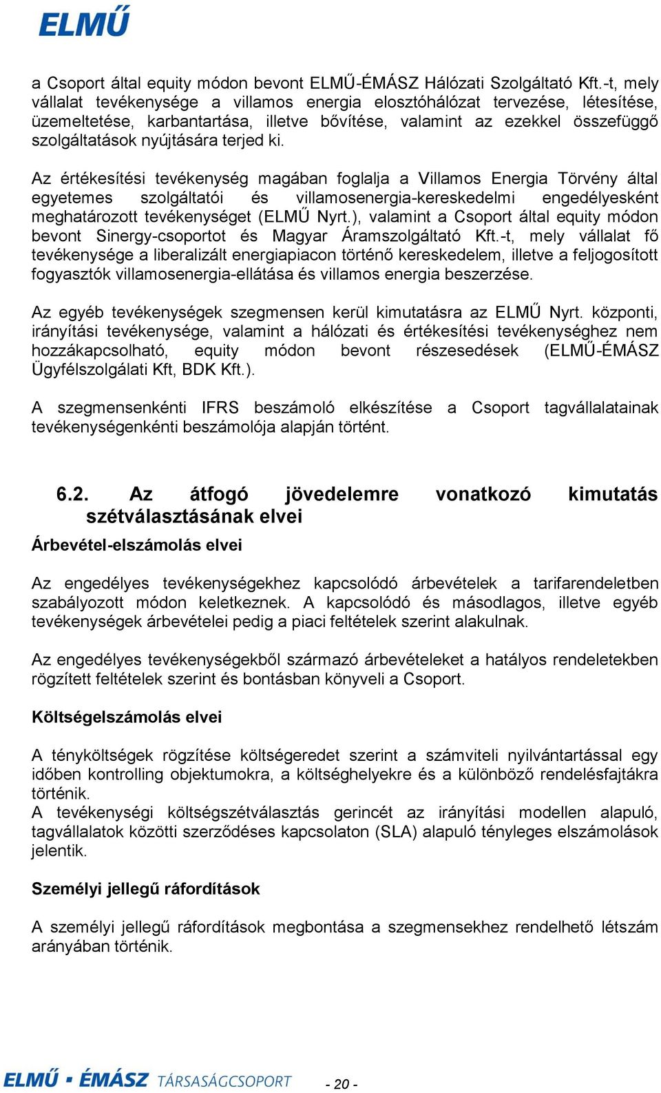 ki. Az értékesítési tevékenység magában foglalja a Villamos Energia Törvény által egyetemes szolgáltatói és villamosenergiakereskedelmi engedélyesként meghatározott tevékenységet (ELMŰ Nyrt.