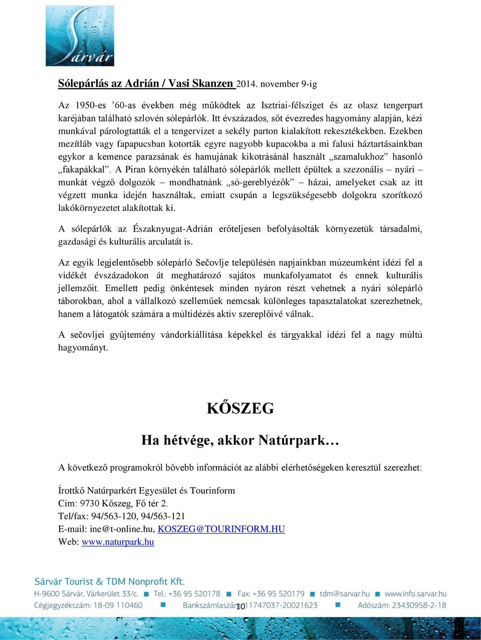 Ezekben mezítláb vagy fapapucsban kotorták egyre nagyobb kupacokba a mi falusi háztartásainkban egykor a kemence parazsának és hamujának kikotrásánál használt szamalukhoz hasonló fakapákkal.