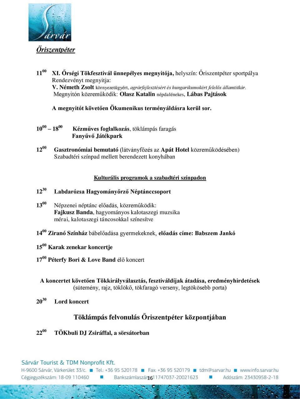 Megnyitón közreműködik: Olasz Katalin népdalénekes, Lábas Pajtások A megnyitót követően Ökumenikus terményáldásra kerül sor.