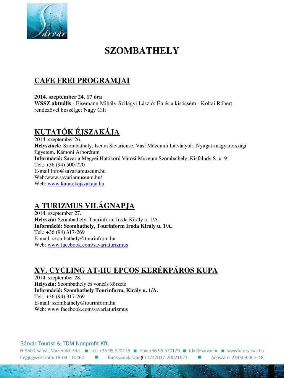 Helyszínek: Szombathely, Iseum Savariense, Vasi Múzeumi Látványtár, Nyugat-magyarországi Egyetem, Kámoni Arborétum Információ: Savaria Megyei Hatókörű Városi Múzeum Szombathely, Kisfaludy S. u. 9.