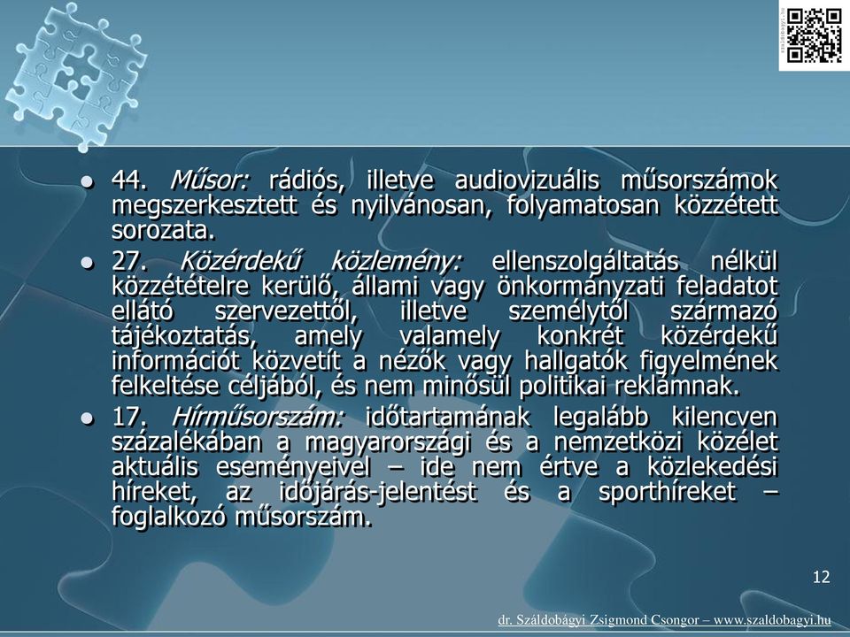 amely valamely konkrét közérdekű információt közvetít a nézők vagy hallgatók figyelmének felkeltése céljából, és nem minősül politikai reklámnak. 17.