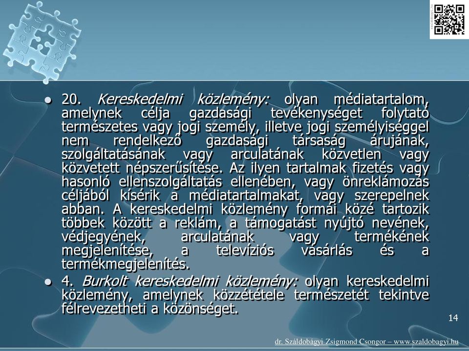 Az ilyen tartalmak fizetés vagy hasonló ellenszolgáltatás ellenében, vagy önreklámozás céljából kísérik a médiatartalmakat, vagy szerepelnek abban.