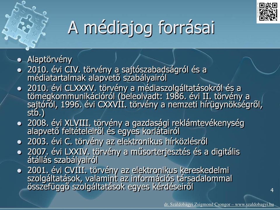 évi XLVIII. törvény a gazdasági reklámtevékenység alapvető feltételeiről és egyes korlátairól 2003. évi C. törvény az elektronikus hírközlésről 2007. évi LXXIV.