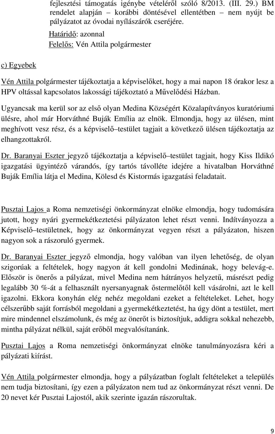 Ugyancsak ma kerül sor az első olyan Medina Községért Közalapítványos kuratóriumi ülésre, ahol már Horváthné Buják Emília az elnök.