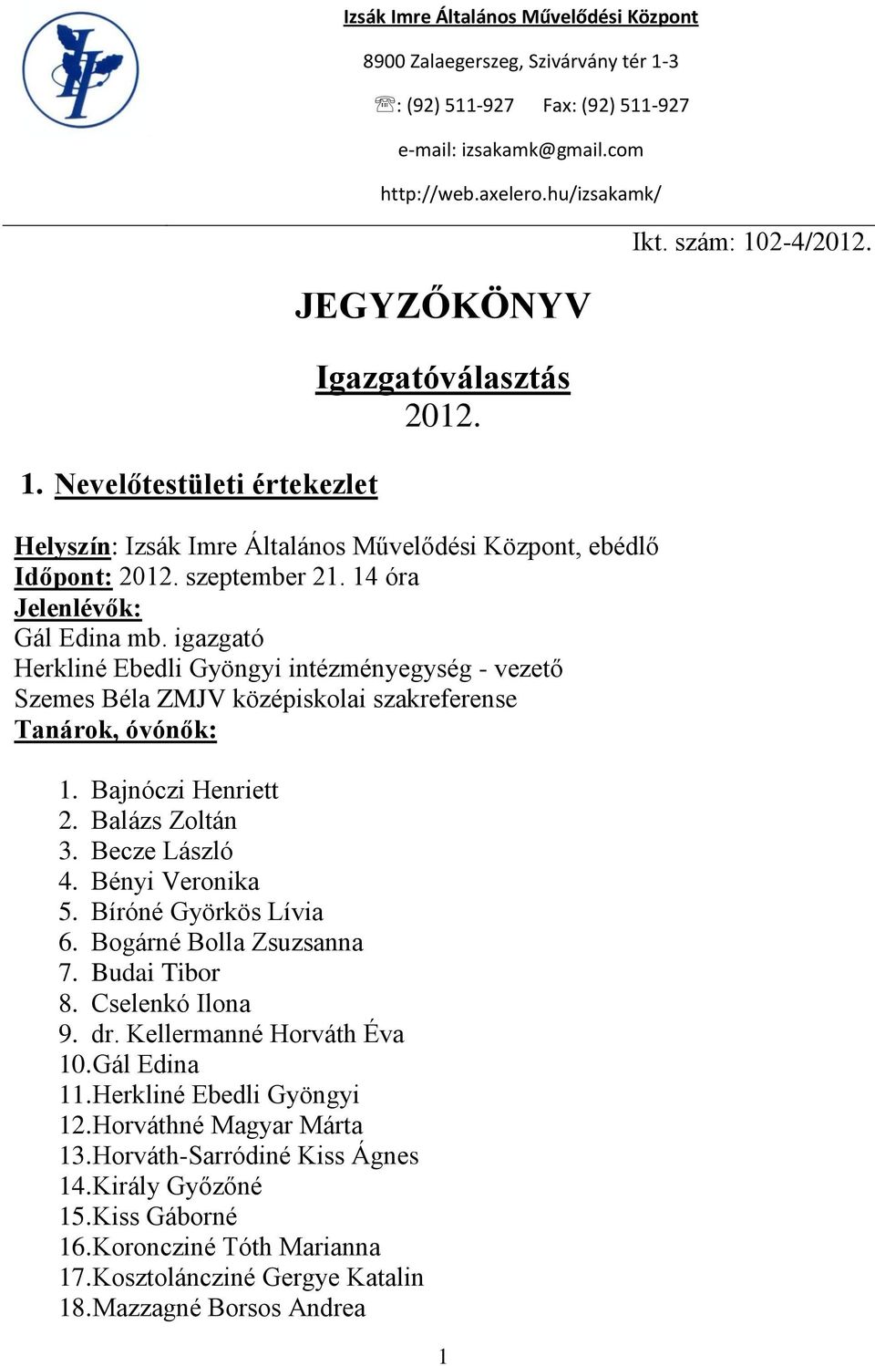 igazgató Herkliné Ebedli Gyöngyi intézményegység - vezető Szemes Béla ZMJV középiskolai szakreferense Tanárok, óvónők: 1. Bajnóczi Henriett 2. Balázs Zoltán 3. Becze László 4. Bényi Veronika 5.