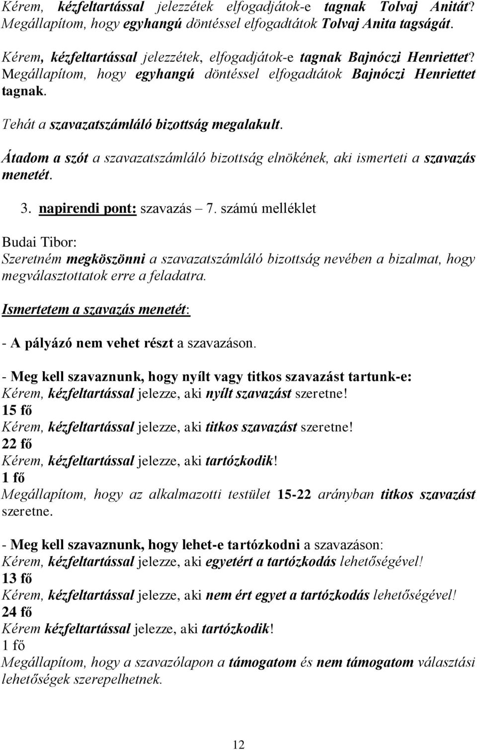 Tehát a szavazatszámláló bizottság megalakult. Átadom a szót a szavazatszámláló bizottság elnökének, aki ismerteti a szavazás menetét. 3. napirendi pont: szavazás 7.