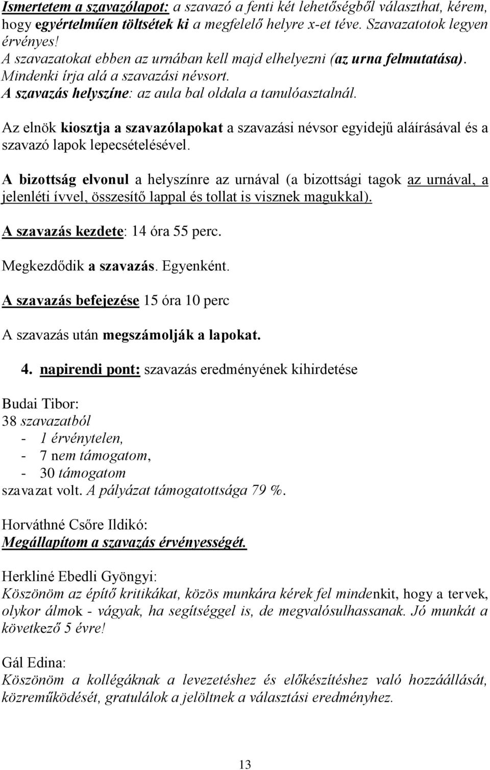 Az elnök kiosztja a szavazólapokat a szavazási névsor egyidejű aláírásával és a szavazó lapok lepecsételésével.