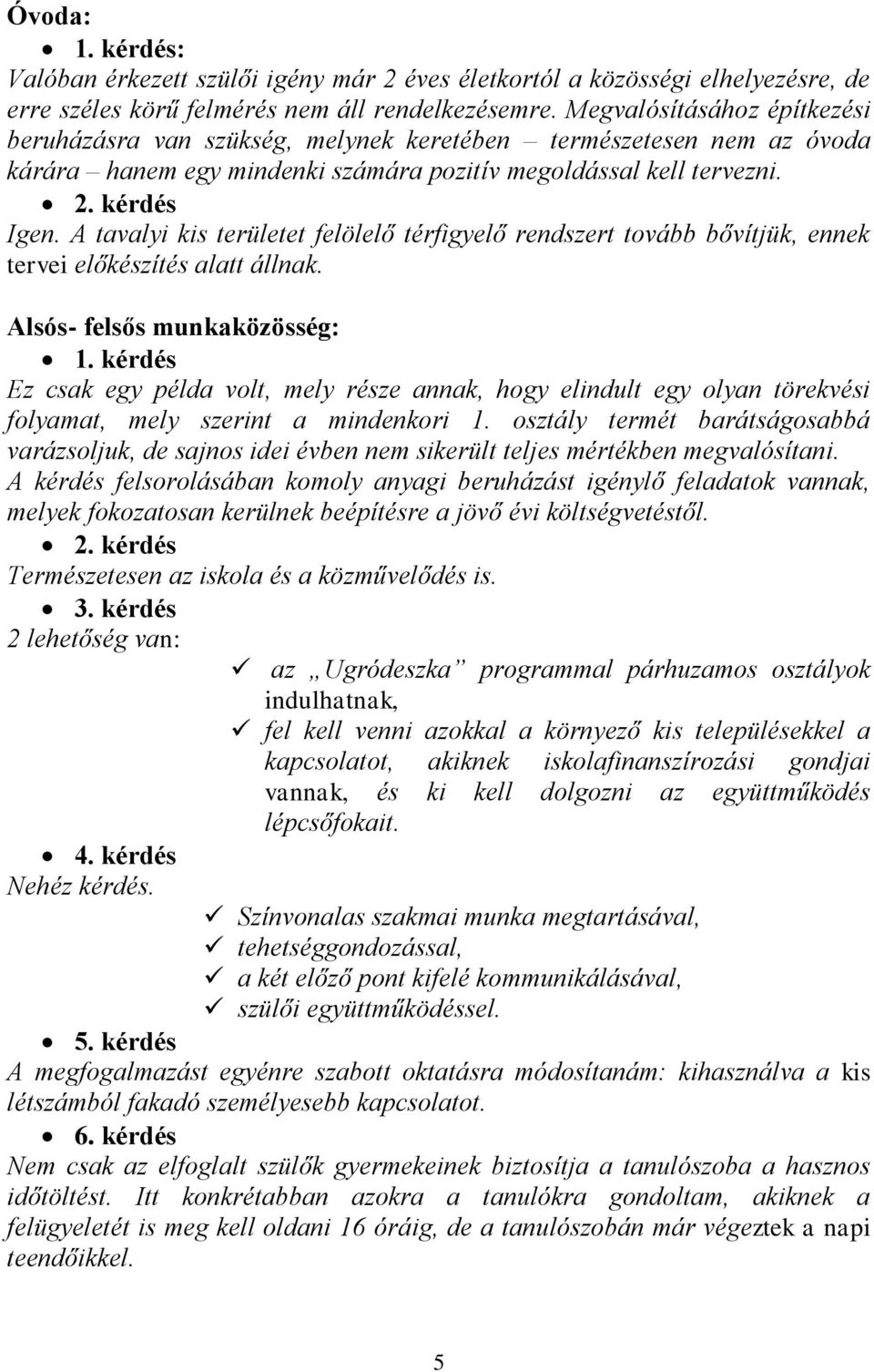 A tavalyi kis területet felölelő térfigyelő rendszert tovább bővítjük, ennek tervei előkészítés alatt állnak. Alsós- felsős munkaközösség: 1.