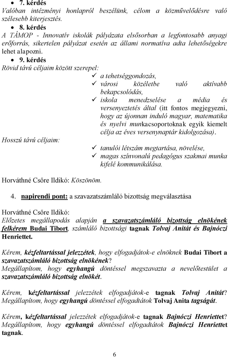 kérdés Rövid távú céljaim között szerepel: a tehetséggondozás, városi közéletbe való aktívabb bekapcsolódás, iskola menedzselése a média és versenyeztetés által (itt fontos megjegyezni, hogy az