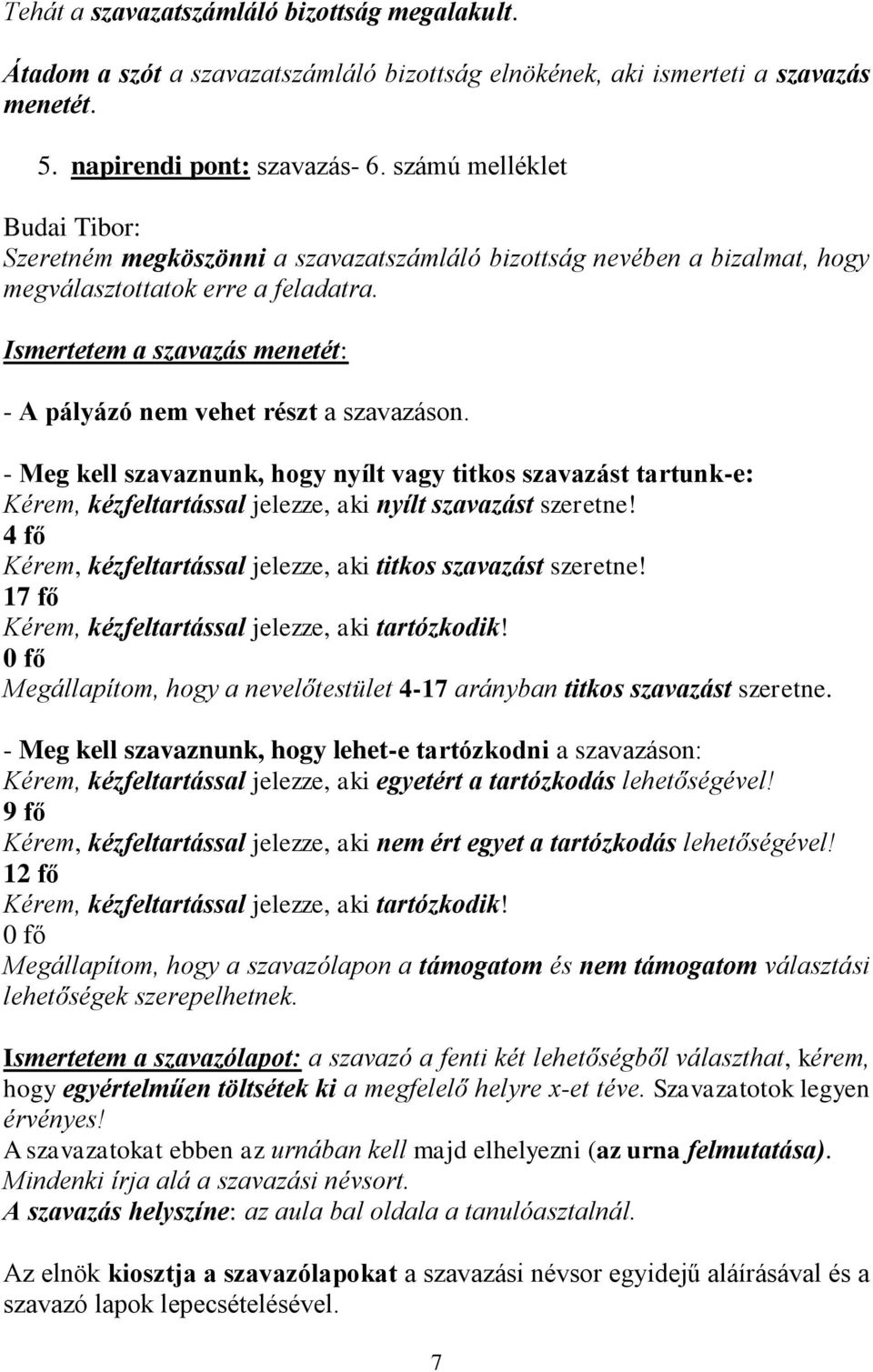 Ismertetem a szavazás menetét: - A pályázó nem vehet részt a szavazáson.