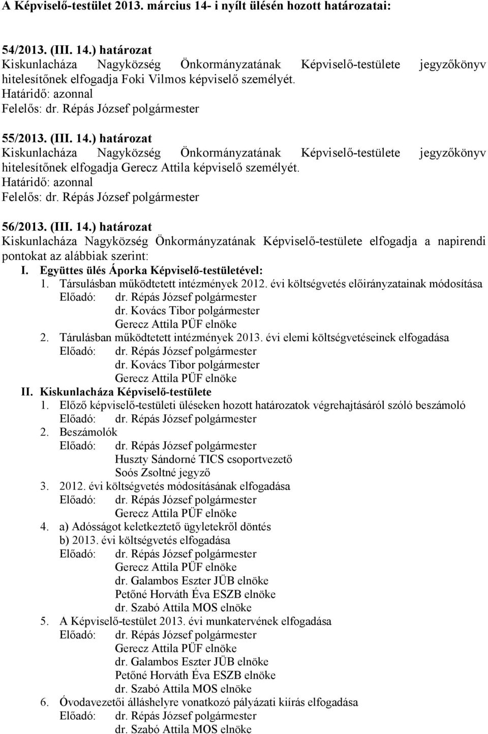 Együttes ülés Áporka Képviselő-testületével: 1. Társulásban működtetett intézmények 2012. évi költségvetés előirányzatainak módosítása dr. Kovács Tibor polgármester 2.