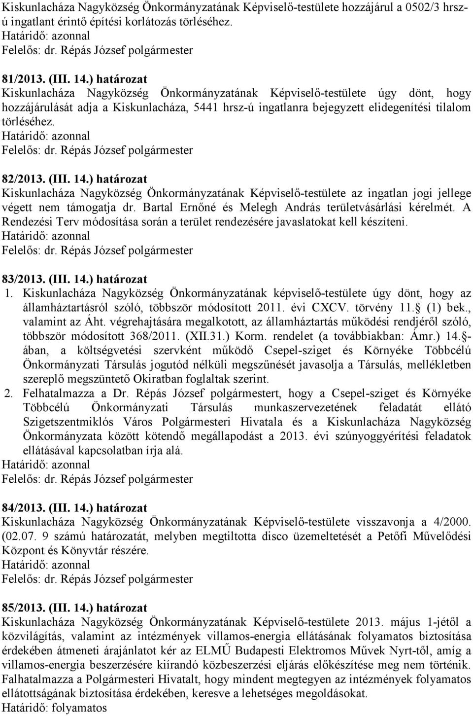 82/2013. (III. 14.) határozat Kiskunlacháza Nagyközség Önkormányzatának Képviselő-testülete az ingatlan jogi jellege végett nem támogatja dr. Bartal Ernőné és Melegh András területvásárlási kérelmét.