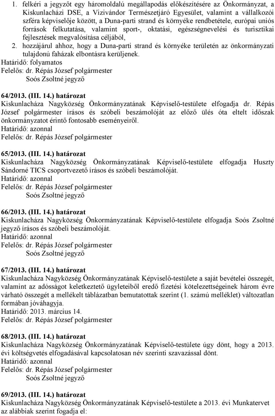 hozzájárul ahhoz, hogy a Duna-parti strand és környéke területén az önkormányzati tulajdonú faházak elbontásra kerüljenek. Határidő: folyamatos 64/2013. (III. 14.