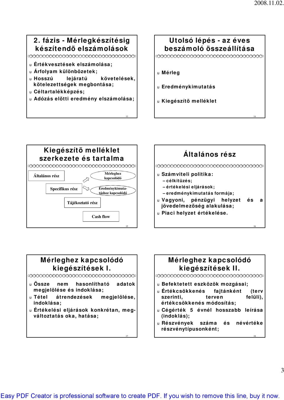 rész Általános rész Specifikus rész Tájékoztató rész Cash flow Mérleghez kapcsolódó Eredménykimutatáshoz kapcsolódó u Számviteli politika: célkitûzés; értékelési eljárások; eredménykimutatás formája;