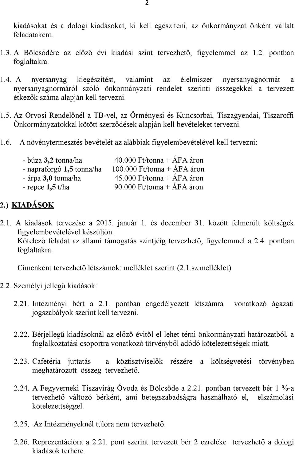 Az Orvosi Rendelőnél a TB-vel, az Örményesi és Kuncsorbai, Tiszagyendai, Tiszaroffi Önkormányzatokkal kötött szerződések alapján kell bevételeket tervezni. 1.6.