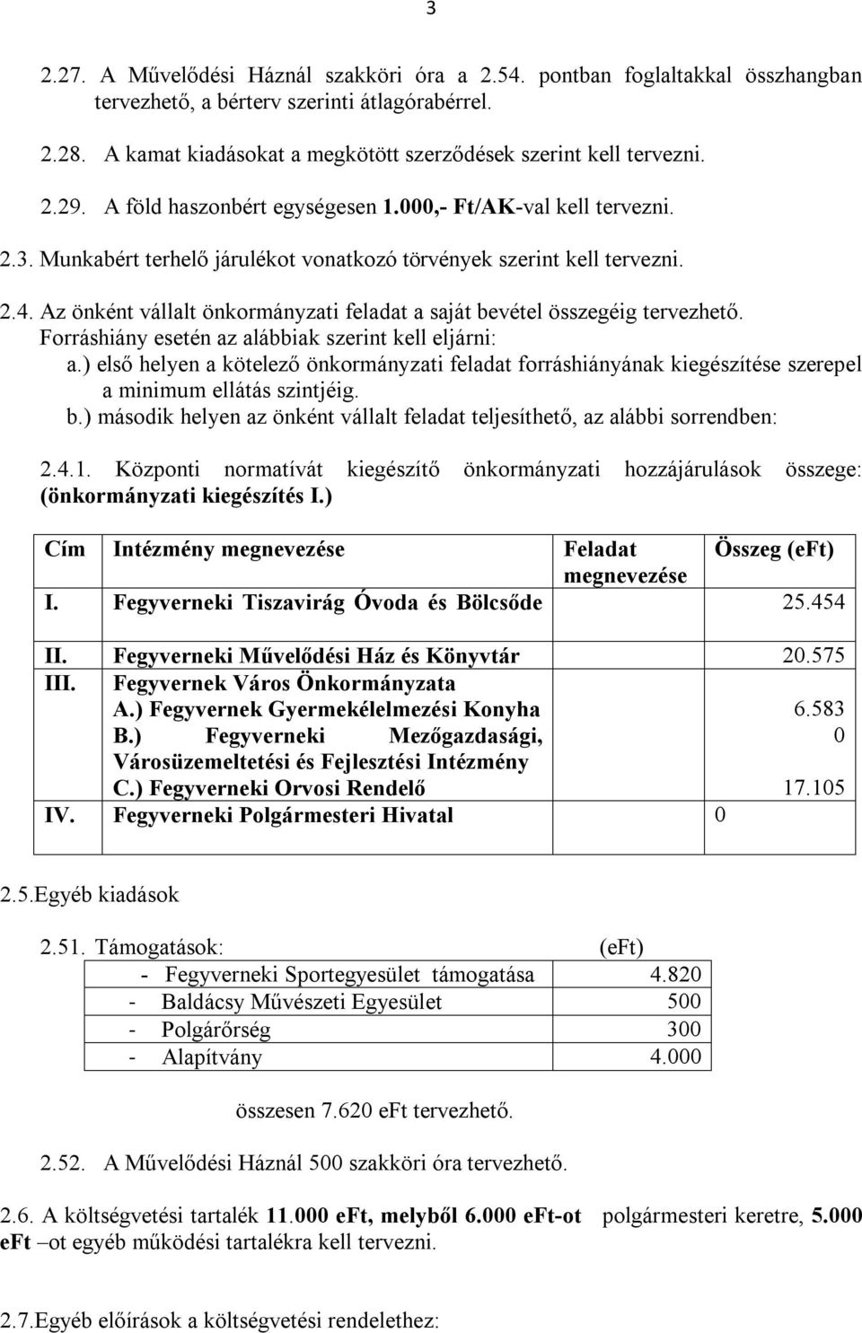 Az önként vállalt önkormányzati feladat a saját bevétel összegéig tervezhető. Forráshiány esetén az alábbiak szerint kell eljárni: a.