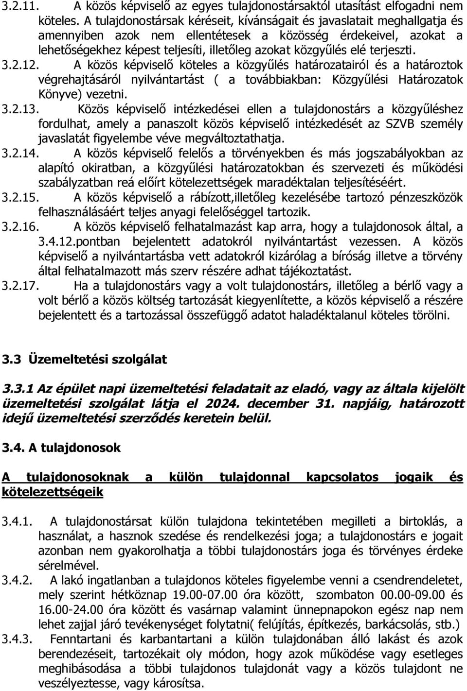 elé terjeszti. 3.2.12. A közös képviselő köteles a közgyűlés határozatairól és a határoztok végrehajtásáról nyilvántartást ( a továbbiakban: Közgyűlési Határozatok Könyve) vezetni. 3.2.13.