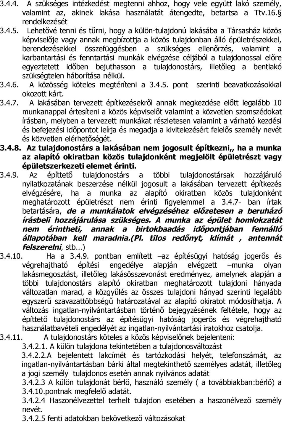 ellenőrzés, valamint a karbantartási és fenntartási munkák elvégzése céljából a tulajdonossal előre egyeztetett időben bejuthasson a tulajdonostárs, illetőleg a bentlakó szükségtelen háborítása