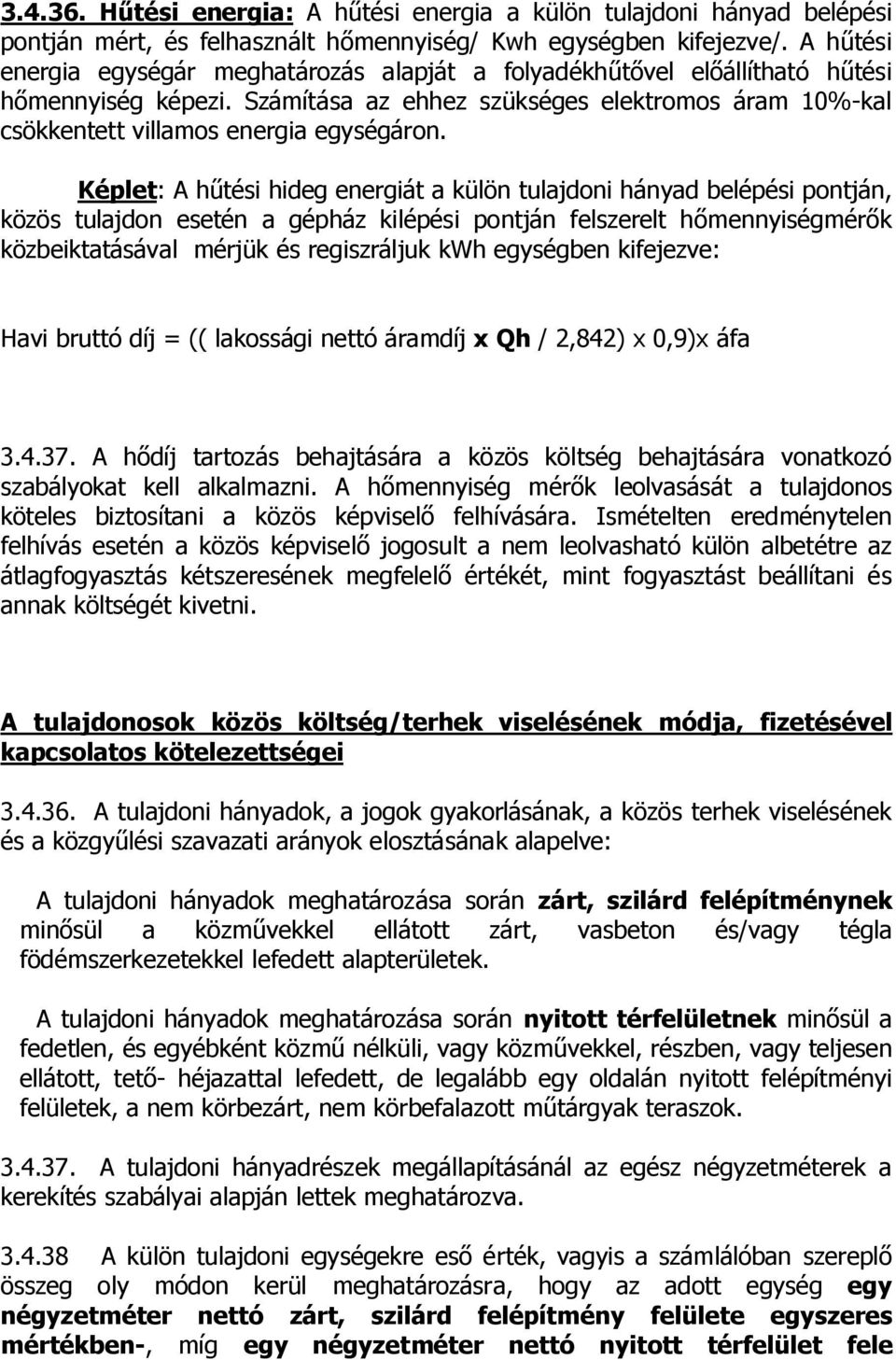 Képlet: A hűtési hideg energiát a külön tulajdoni hányad belépési pontján, közös tulajdon esetén a gépház kilépési pontján felszerelt hőmennyiségmérők közbeiktatásával mérjük és regiszráljuk kwh