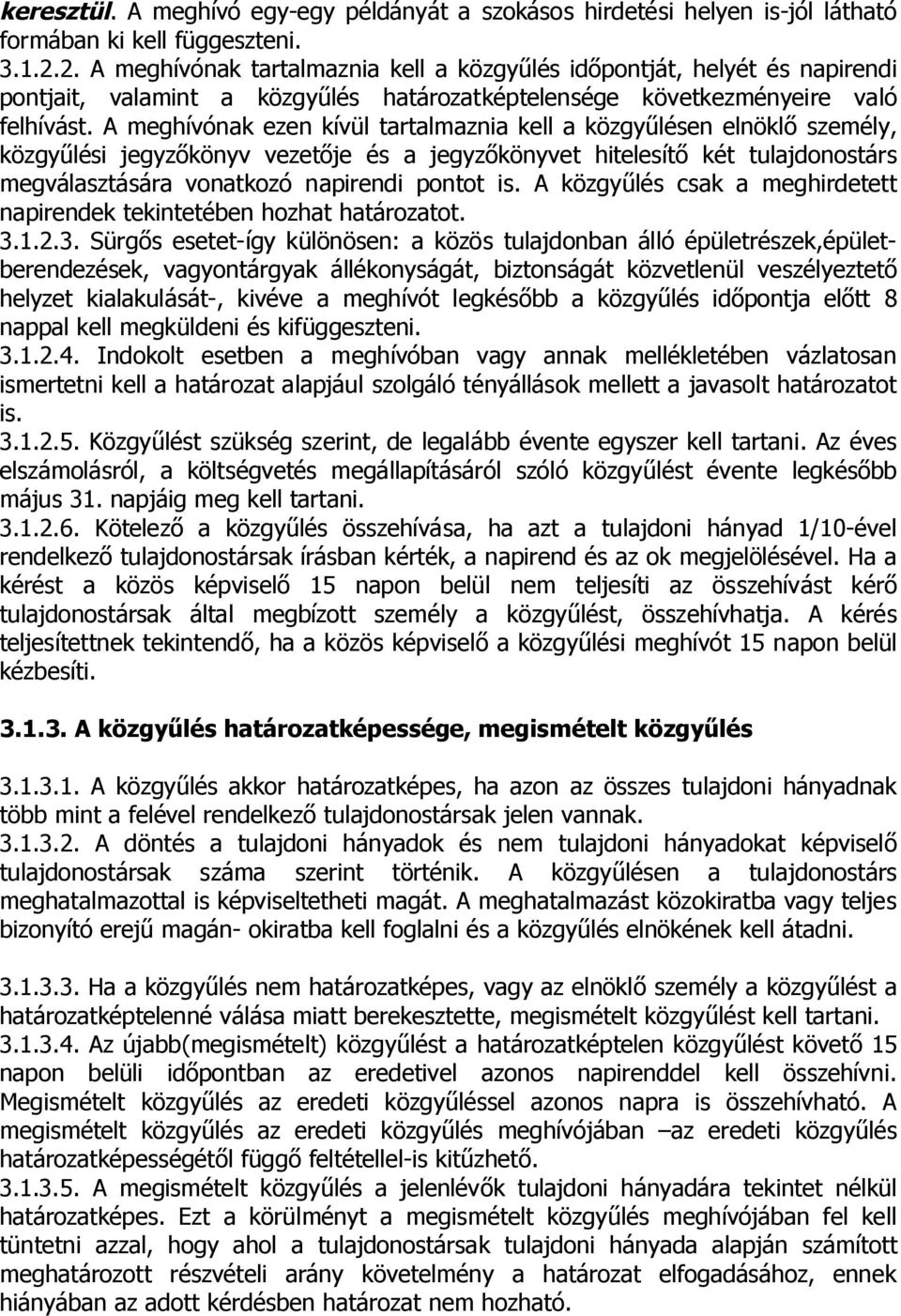 A meghívónak ezen kívül tartalmaznia kell a közgyűlésen elnöklő személy, közgyűlési jegyzőkönyv vezetője és a jegyzőkönyvet hitelesítő két tulajdonostárs megválasztására vonatkozó napirendi pontot is.