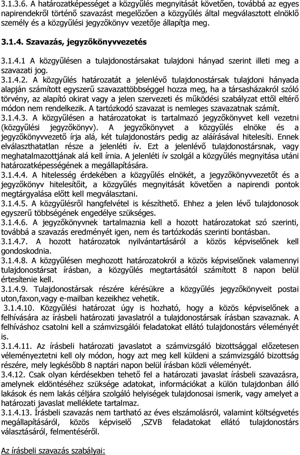 vezetője állapítja meg. 3.1.4. Szavazás, jegyzőkönyvvezetés 3.1.4.1 A közgyűlésen a tulajdonostársakat tulajdoni hányad szerint illeti meg a szavazati jog. 3.1.4.2.