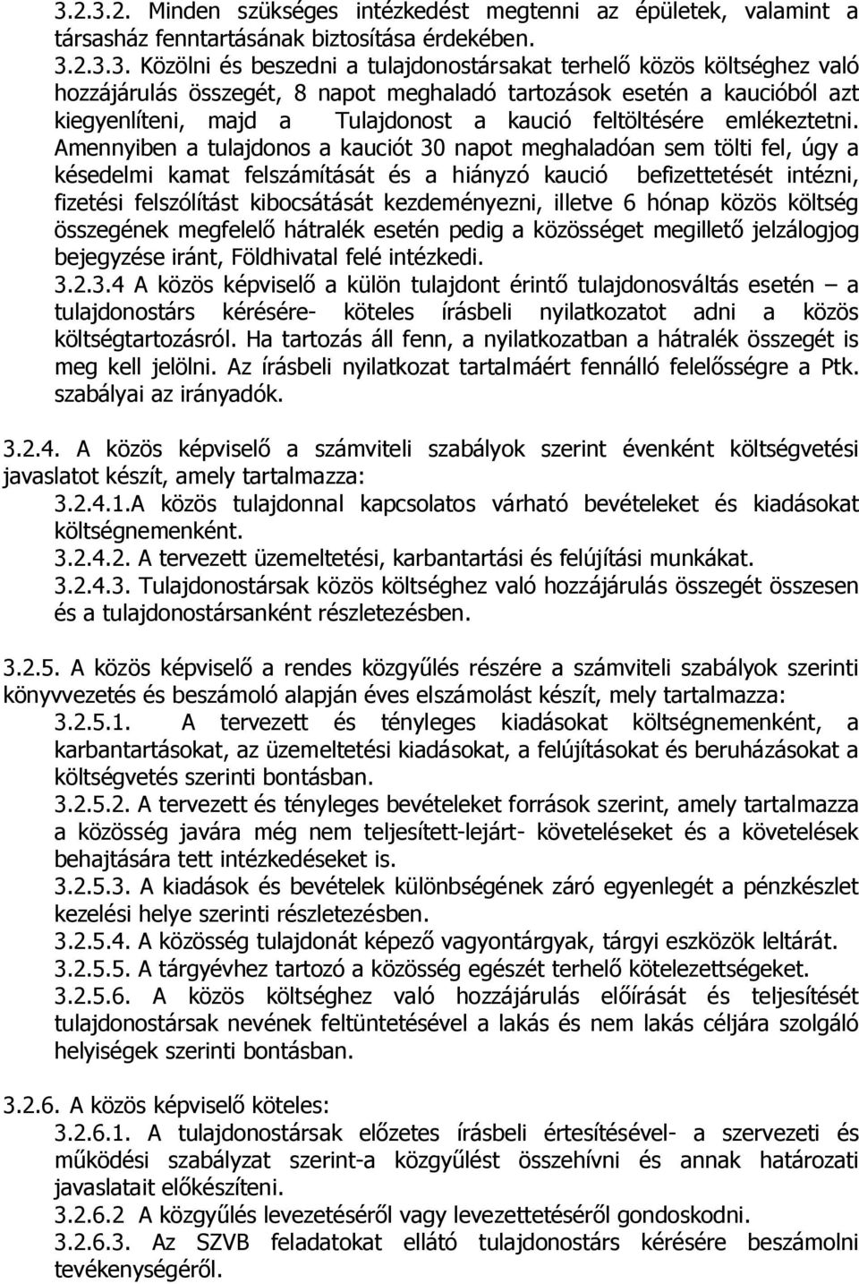 Amennyiben a tulajdonos a kauciót 30 napot meghaladóan sem tölti fel, úgy a késedelmi kamat felszámítását és a hiányzó kaució befizettetését intézni, fizetési felszólítást kibocsátását kezdeményezni,