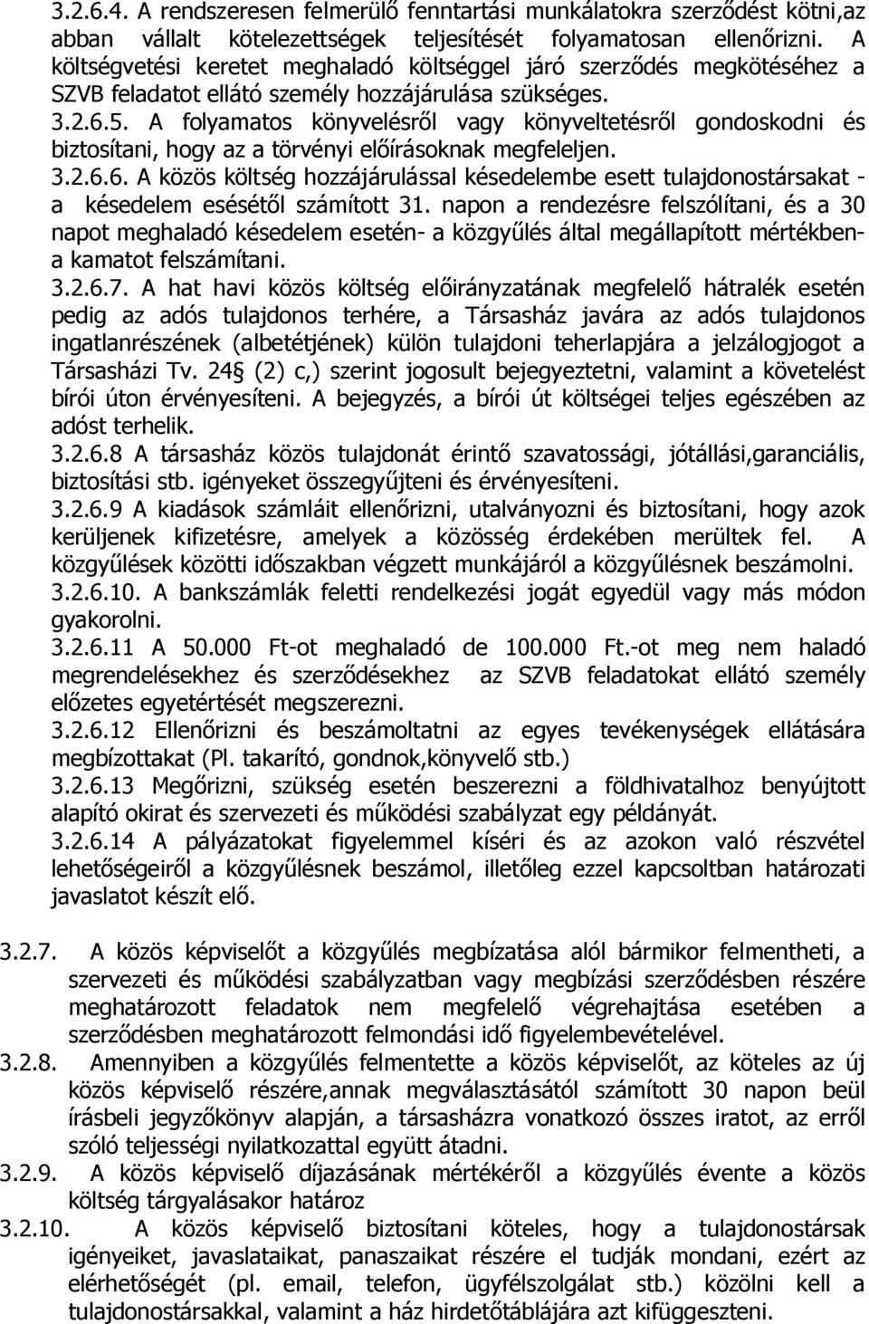 A folyamatos könyvelésről vagy könyveltetésről gondoskodni és biztosítani, hogy az a törvényi előírásoknak megfeleljen. 3.2.6.